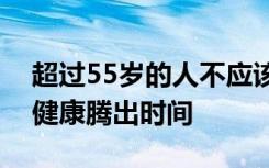 超过55岁的人不应该等待退休才能为自己的健康腾出时间