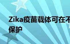 Zika疫苗载体可在不诱导抗体的情况下提供保护