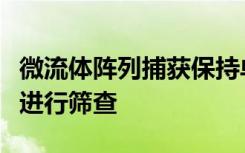 微流体阵列捕获保持单个宫颈细胞以便更快地进行筛查