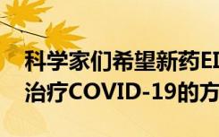 科学家们希望新药EIDD-2801能够改变医生治疗COVID-19的方式