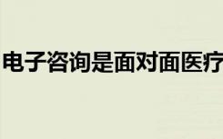 电子咨询是面对面医疗合适且有用的替代方法