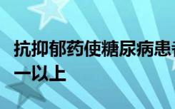 抗抑郁药使糖尿病患者的死亡人数减少三分之一以上