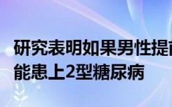 研究表明如果男性提前进入青春期他们更有可能患上2型糖尿病