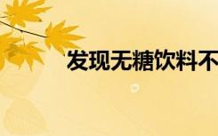 发现无糖饮料不比全糖饮料健康