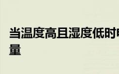 当温度高且湿度低时电风扇不能安全地释放热量