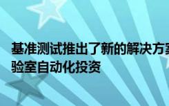 基准测试推出了新的解决方案 以帮助生命科学公司最大化实验室自动化投资