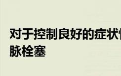 对于控制良好的症状性平滑肌瘤可考虑子宫动脉栓塞