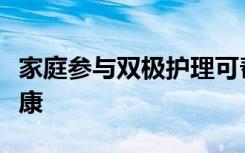 家庭参与双极护理可帮助儿童和青少年保持健康