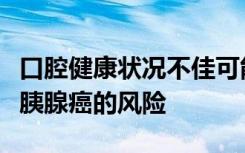 口腔健康状况不佳可能会增加非裔美国女性患胰腺癌的风险