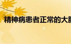 精神病患者正常的大脑老化模式发生率更高