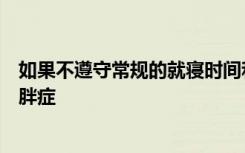 如果不遵守常规的就寝时间和唤醒时间表则会使一个人患肥胖症