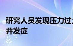 研究人员发现压力过大可能会导致负面的健康并发症