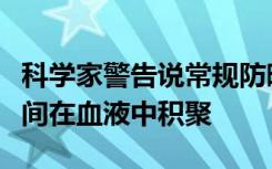 科学家警告说常规防晒霜中的化学物质会随时间在血液中积聚