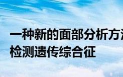 一种新的面部分析方法可以高精度高特异性地检测遗传综合征