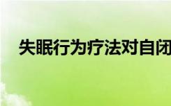 失眠行为疗法对自闭症儿童及其父母有益