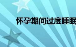 怀孕期间过度睡眠可能与死产有关吗