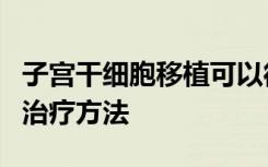 子宫干细胞移植可以彻底改变地中海贫血症的治疗方法