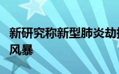 新研究称新型肺炎劫持免疫细胞产生细胞因子风暴