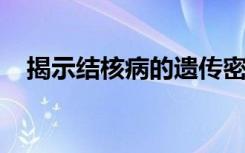 揭示结核病的遗传密码可以改善治疗策略