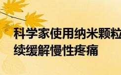 科学家使用纳米颗粒将药物靶向受体 从而持续缓解慢性疼痛