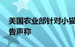 美国农业部针对小猫的美联储猫和狗 警告报告声称