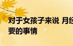 对于女孩子来说 月经初潮真的是一件非常重要的事情