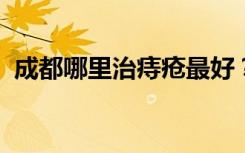 成都哪里治痔疮最好？当然是四川肛肠医院