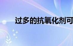 过多的抗氧化剂可能会导致肺癌扩散