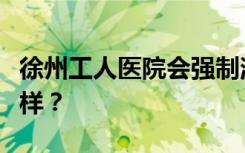 徐州工人医院会强制消费吗？看妇科效果怎么样？