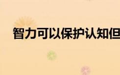 智力可以保护认知但不能预防老年痴呆症