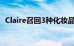 Claire召回3种化妆品 用于可能的石棉污染