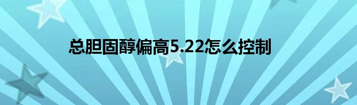 总胆固醇偏高5.22怎么控制