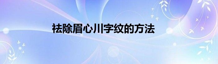 祛除眉心川字纹的方法