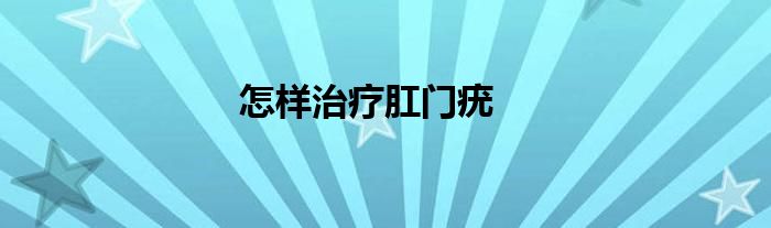 怎样治疗肛门疣