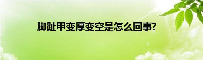 脚趾甲变厚变空是怎么回事?