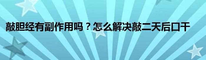 敲胆经有副作用吗？怎么解决敲二天后口干