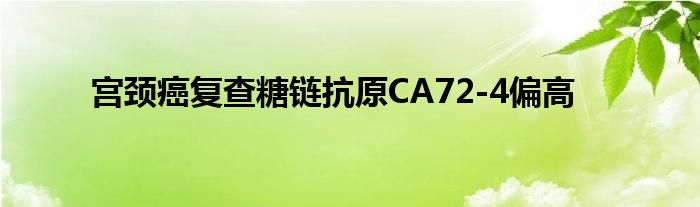 宫颈癌复查糖链抗原CA72-4偏高