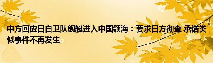 中方回应日自卫队舰艇进入中国领海：要求日方彻查 承诺类似事件不再发生