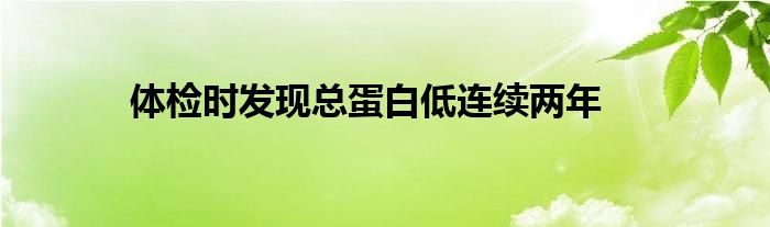 体检时发现总蛋白低连续两年