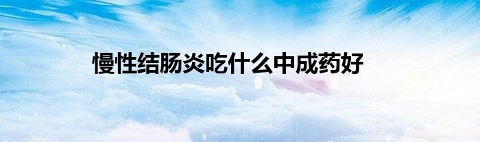 慢性结肠炎吃什么中成药好