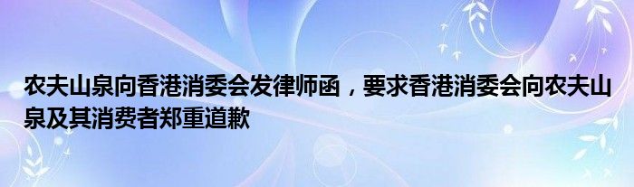 农夫山泉向香港消委会发律师函，要求香港消委会向农夫山泉及其消费者郑重道歉