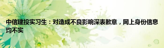 中信建投实习生：对造成不良影响深表歉意，网上身份信息均不实