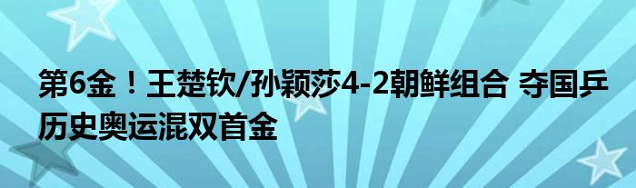 第6金！王楚钦/孙颖莎4-2朝鲜组合 夺国乒历史奥运混双首金