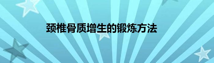 颈椎骨质增生的锻炼方法