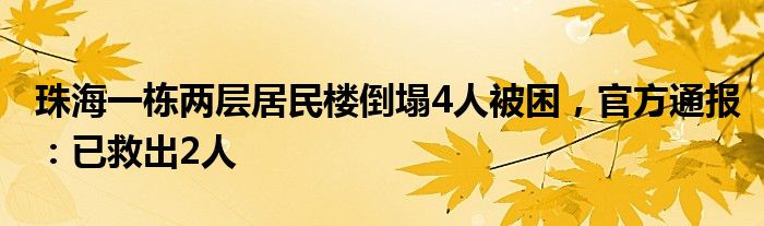 珠海一栋两层居民楼倒塌4人被困，官方通报：已救出2人