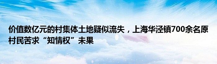 价值数亿元的村集体土地疑似流失，上海华泾镇700余名原村民苦求“知情权”未果