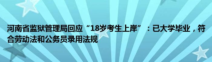 河南省监狱管理局回应“18岁考生上岸”：已大学毕业，符合劳动法和公务员录用法规