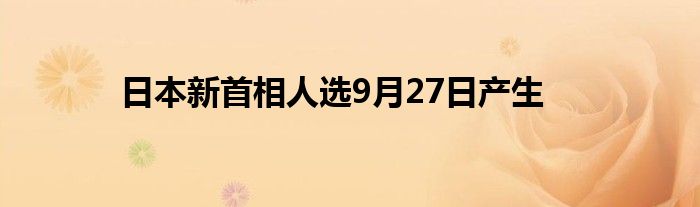 日本新首相人选9月27日产生