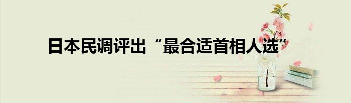 日本民调评出“最合适首相人选”