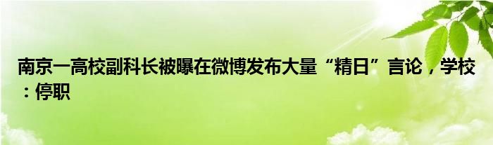 南京一高校副科长被曝在微博发布大量“精日”言论，学校：停职